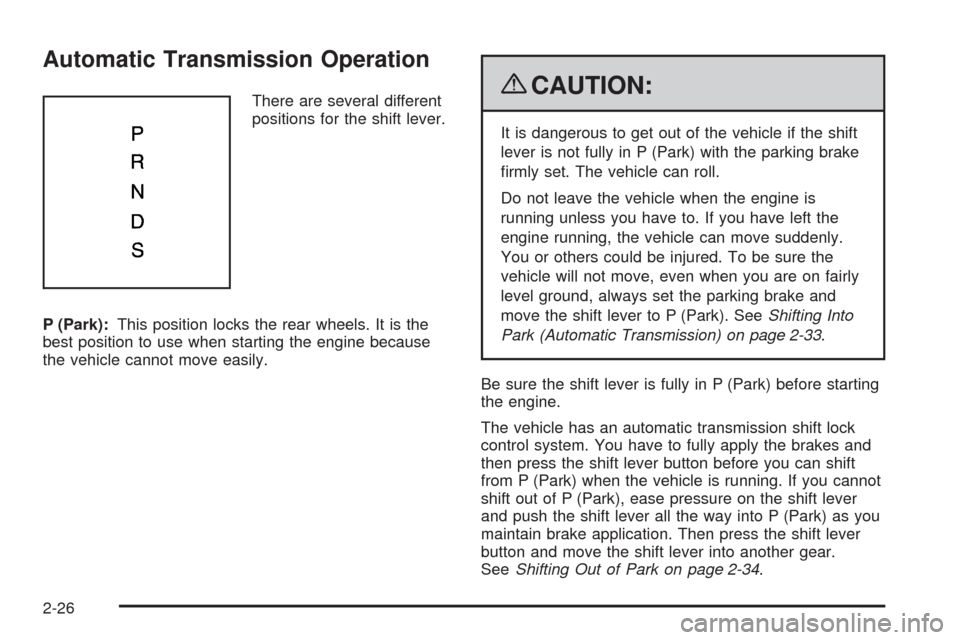 CHEVROLET CORVETTE 2009 6.G Owners Manual Automatic Transmission Operation
There are several different
positions for the shift lever.
P (Park):This position locks the rear wheels. It is the
best position to use when starting the engine becaus