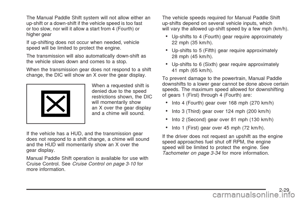 CHEVROLET CORVETTE 2009 6.G Owners Manual The Manual Paddle Shift system will not allow either an
up-shift or a down-shift if the vehicle speed is too fast
or too slow, nor will it allow a start from 4 (Fourth) or
higher gear
If up-shifting d