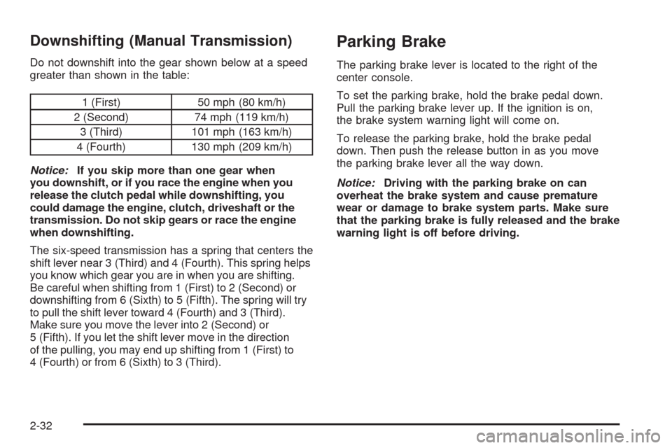CHEVROLET CORVETTE 2009 6.G Owners Manual Downshifting (Manual Transmission)
Do not downshift into the gear shown below at a speed
greater than shown in the table:
1 (First) 50 mph (80 km/h)
2 (Second) 74 mph (119 km/h)
3 (Third) 101 mph (163