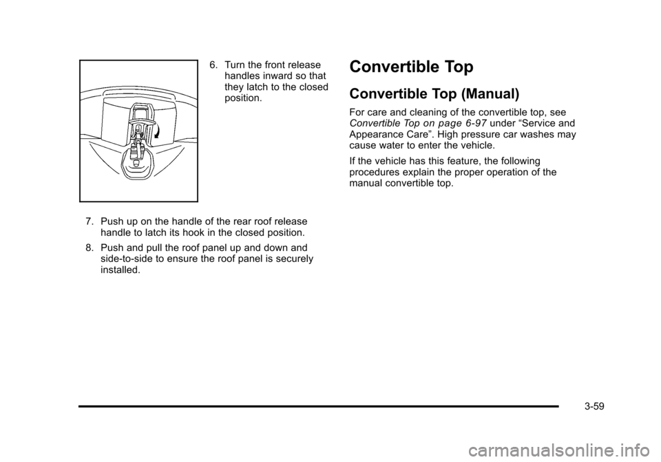 CHEVROLET CORVETTE 2010 6.G Owners Manual 6. Turn the front release handles inward so that 
they latch to the closed 
position. 
7. Push up on the handle of the rear roof release  handle to latch its hook in the closed position. 
8. Push and 