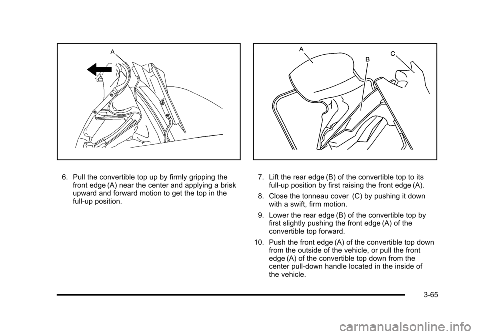 CHEVROLET CORVETTE 2010 6.G Owners Manual 6. Pull the convertible top up by firmly gripping the front edge (A) near the center and applying a brisk 
upward and forward motion to get the top in the
full-up position. 7. Lift the rear edge (B) o