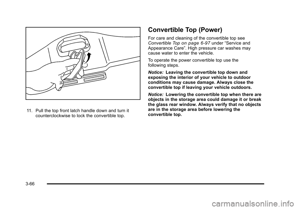 CHEVROLET CORVETTE 2010 6.G Owners Manual 11. Pull the top front latch handle down and turn it counterclockwise to lock the convertible top.
Convertible Top (Power)
For care and cleaning of the convertible top see 
Convertible Topon page 6‑
