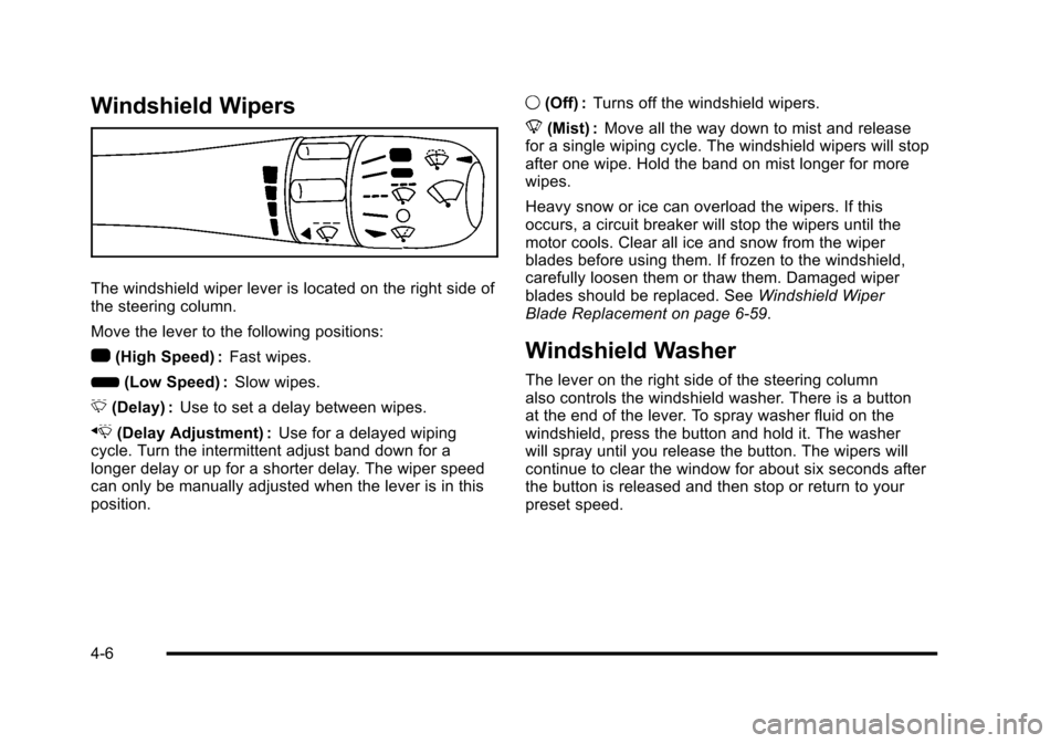 CHEVROLET CORVETTE 2010 6.G Owners Manual Windshield Wipers
The windshield wiper lever is located on the right side of 
the steering column. 
Move the lever to the following positions:
1 (High Speed) : Fast wipes. 
6  (Low Speed) : Slow wipes
