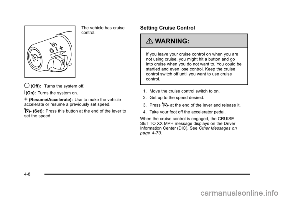 CHEVROLET CORVETTE 2010 6.G Owners Manual The vehicle has cruise 
control.
9(Off): Turns the system off.
R(On):Turns the system on.
+(Resume/Accelerate): Use to make the vehicle 
accelerate or resume a previously set speed.
T(Set):  Press thi