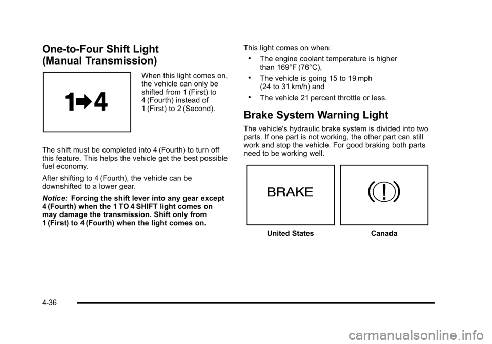 CHEVROLET CORVETTE 2010 6.G Owners Manual One-to-Four Shift Light
(Manual Transmission)
When this light comes on,
the vehicle can only be
shifted from 1 (First) to
4 (Fourth) instead of
1 (First) to 2 (Second).
The shift must be complet CHEVROLET CORVETTE 2010 6.G Owners Manual One-to-Four Shift Light
(Manual Transmission)
When this light comes on,
the vehicle can only be
shifted from 1 (First) to
4 (Fourth) instead of
1 (First) to 2 (Second).
The shift must be complet