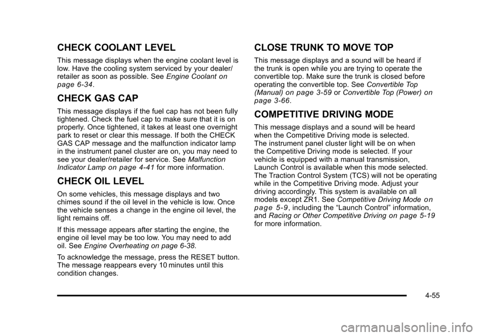 CHEVROLET CORVETTE 2010 6.G Owners Manual CHECK COOLANT LEVEL
This message displays when the engine coolant level is
low. Have the cooling system serviced by your dealer/
retailer as soon as possible. See Engine Coolant
on
page 6‑34.
CHE CHEVROLET CORVETTE 2010 6.G Owners Manual CHECK COOLANT LEVEL
This message displays when the engine coolant level is
low. Have the cooling system serviced by your dealer/
retailer as soon as possible. See Engine Coolant
on
page 6‑34.
CHE
