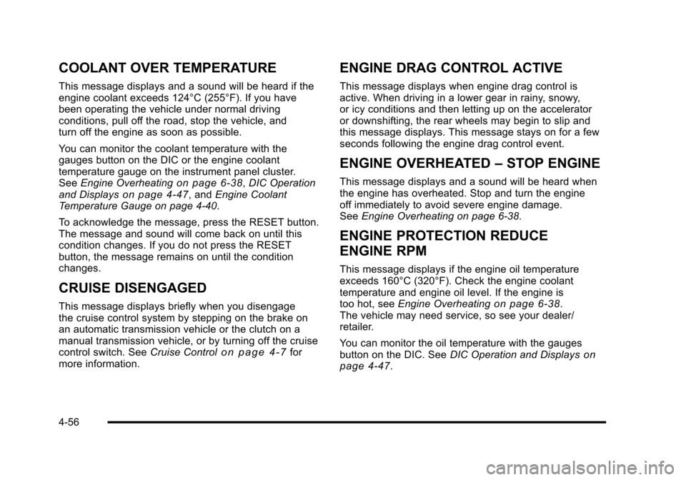 CHEVROLET CORVETTE 2010 6.G Owners Manual COOLANT OVER TEMPERATURE
This message displays and a sound will be heard if the
engine coolant exceeds 124°C (255°F). If you have
been operating the vehicle under normal driving
conditions, pull CHEVROLET CORVETTE 2010 6.G Owners Manual COOLANT OVER TEMPERATURE
This message displays and a sound will be heard if the
engine coolant exceeds 124°C (255°F). If you have
been operating the vehicle under normal driving
conditions, pull