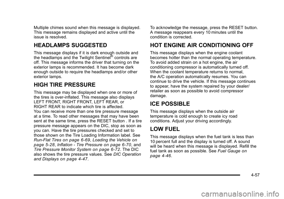CHEVROLET CORVETTE 2010 6.G Owners Manual Multiple chimes sound when this message is displayed.
This message remains displayed and active until the
issue is resolved.
HEADLAMPS SUGGESTED
This message displays if it is dark enough outside an CHEVROLET CORVETTE 2010 6.G Owners Manual Multiple chimes sound when this message is displayed.
This message remains displayed and active until the
issue is resolved.
HEADLAMPS SUGGESTED
This message displays if it is dark enough outside an