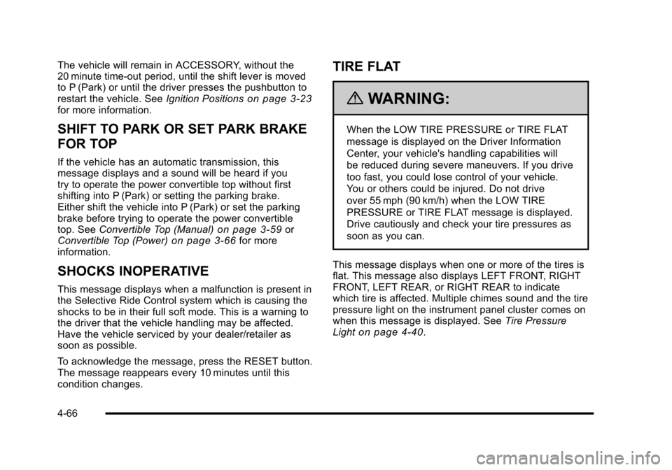 CHEVROLET CORVETTE 2010 6.G Owners Manual The vehicle will remain in ACCESSORY, without the
20 minute time-out period, until the shift lever is moved
to P (Park) or until the driver presses the pushbutton to
restart the vehicle. See Ignitio CHEVROLET CORVETTE 2010 6.G Owners Manual The vehicle will remain in ACCESSORY, without the
20 minute time-out period, until the shift lever is moved
to P (Park) or until the driver presses the pushbutton to
restart the vehicle. See Ignitio