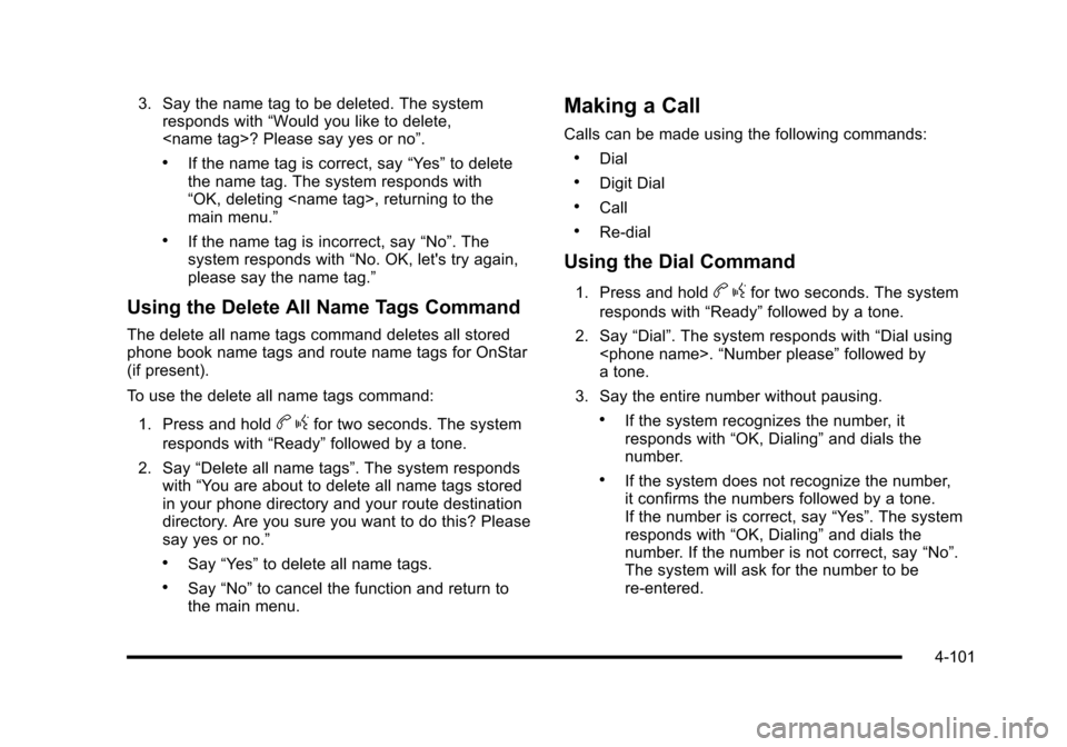 CHEVROLET CORVETTE 2010 6.G Owners Manual 3. Say the name tag to be deleted. The system responds with “Would you like to delete,
<name tag>? Please say yes or no”.
.If the name tag is correct, say “Yes”to delete
the name tag. The CHEVROLET CORVETTE 2010 6.G Owners Manual 3. Say the name tag to be deleted. The system responds with “Would you like to delete,
<name tag>? Please say yes or no”.
.If the name tag is correct, say “Yes”to delete
the name tag. The