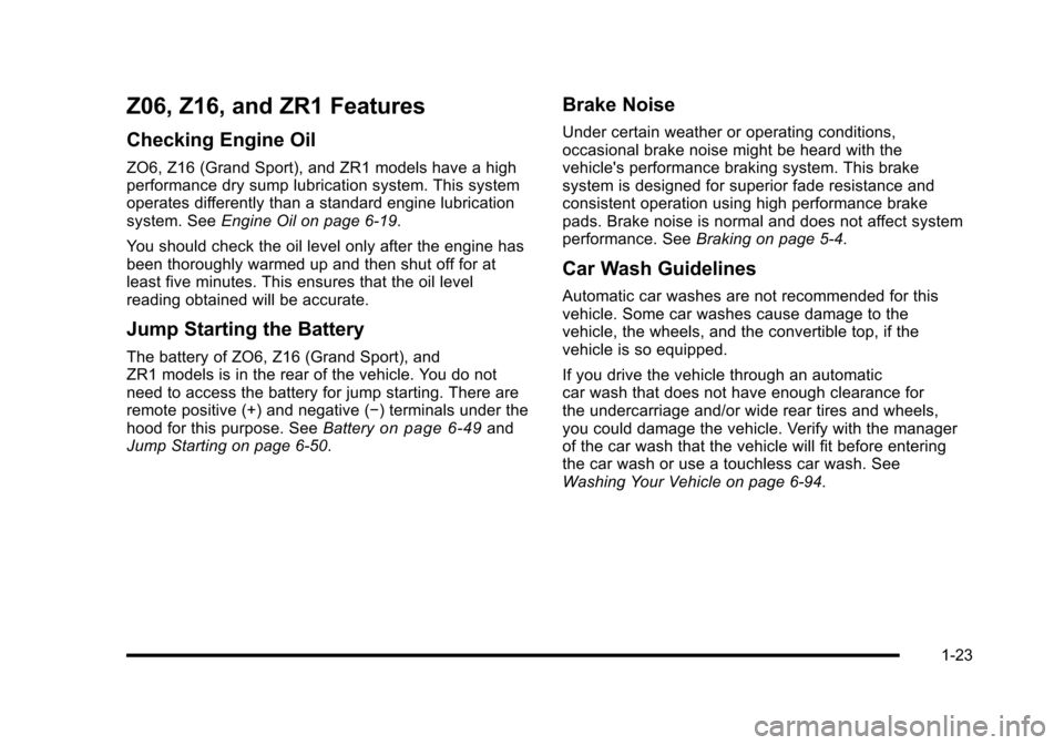 CHEVROLET CORVETTE 2010 6.G Owners Manual Z06, Z16, and ZR1 Features
Checking Engine Oil
ZO6, Z16 (Grand Sport), and ZR1 models have a high
performance dry sump lubrication system. This system
operates differently than a standard engine lub CHEVROLET CORVETTE 2010 6.G Owners Manual Z06, Z16, and ZR1 Features
Checking Engine Oil
ZO6, Z16 (Grand Sport), and ZR1 models have a high
performance dry sump lubrication system. This system
operates differently than a standard engine lub