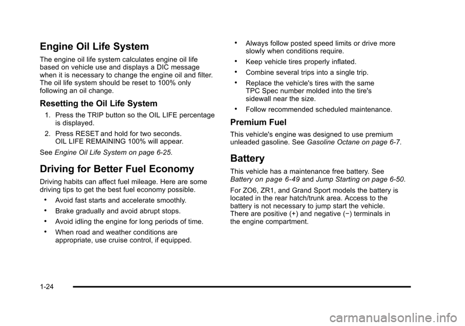 CHEVROLET CORVETTE 2010 6.G Owners Manual Engine Oil Life System
The engine oil life system calculates engine oil life 
based on vehicle use and displays a DIC message 
when it is necessary to change the engine oil and filter. 
The oil life s