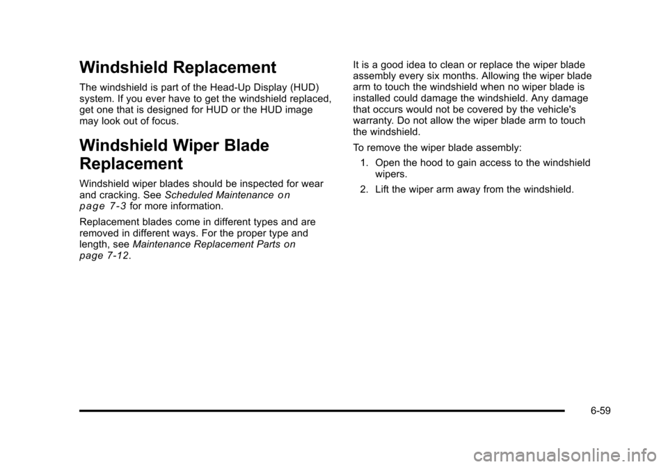 CHEVROLET CORVETTE 2010 6.G Owners Manual Windshield Replacement
The windshield is part of the Head-Up Display (HUD)
system. If you ever have to get the windshield replaced,
get one that is designed for HUD or the HUD image
may look out of CHEVROLET CORVETTE 2010 6.G Owners Manual Windshield Replacement
The windshield is part of the Head-Up Display (HUD)
system. If you ever have to get the windshield replaced,
get one that is designed for HUD or the HUD image
may look out of