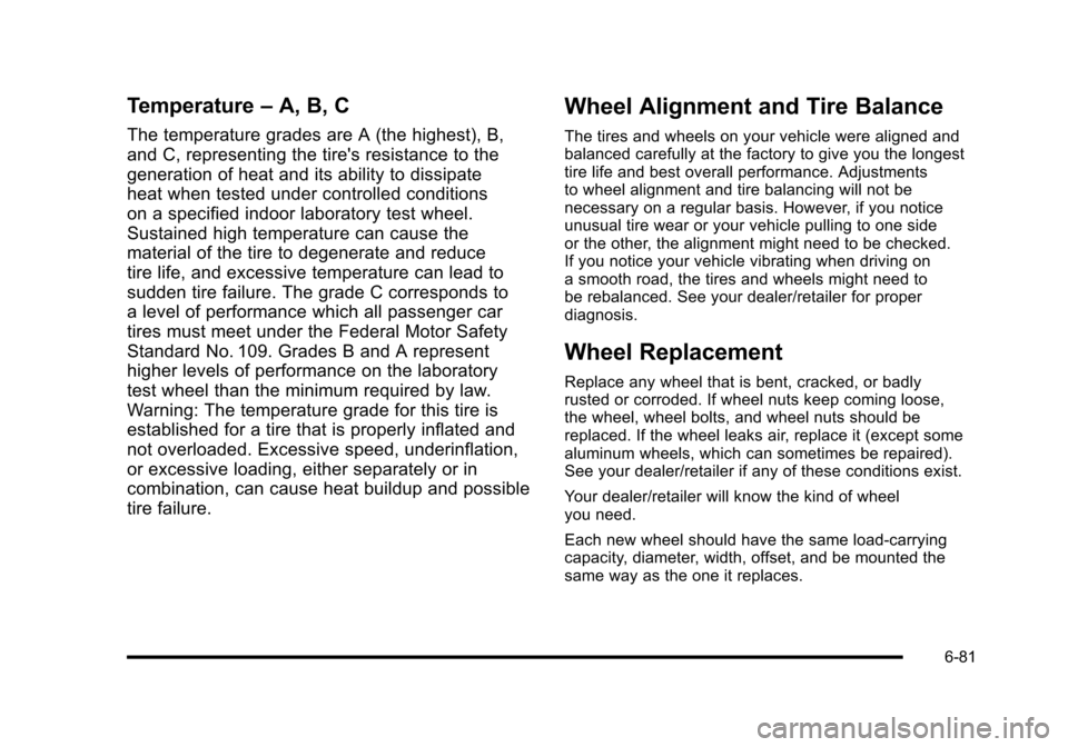 CHEVROLET CORVETTE 2010 6.G Owners Manual Temperature–A, B, C
The temperature grades are A (the highest), B,
and C, representing the tires resistance to the
generation of heat and its ability to dissipate
heat when tested under controll CHEVROLET CORVETTE 2010 6.G Owners Manual Temperature–A, B, C
The temperature grades are A (the highest), B,
and C, representing the tires resistance to the
generation of heat and its ability to dissipate
heat when tested under controll
