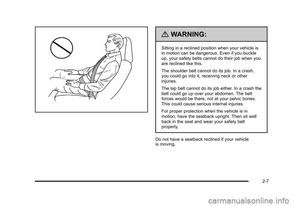 CHEVROLET CORVETTE 2010 6.G Owners Manual {WARNING:
Sitting in a reclined position when your vehicle is 
in motion can be dangerous. Even if you buckle 
up, your safety belts cannot do their job when you 
are reclined like this. 
The shoulder