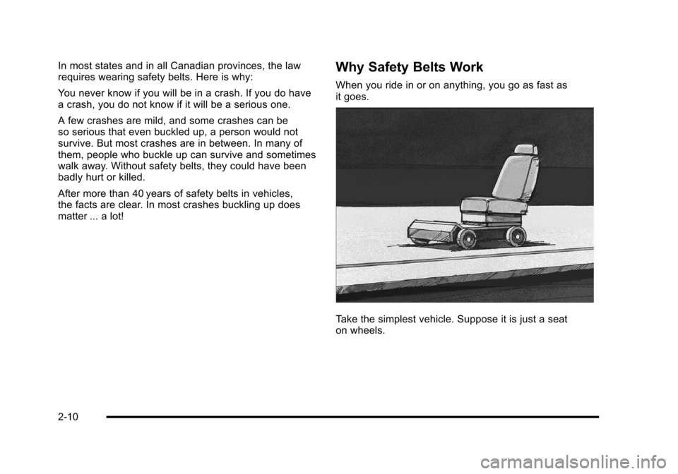 CHEVROLET CORVETTE 2010 6.G Owners Manual In most states and in all Canadian provinces, the law 
requires wearing safety belts. Here is why: 
You never know if you will be in a crash. If you do have 
a crash, you do not know if it will be a s