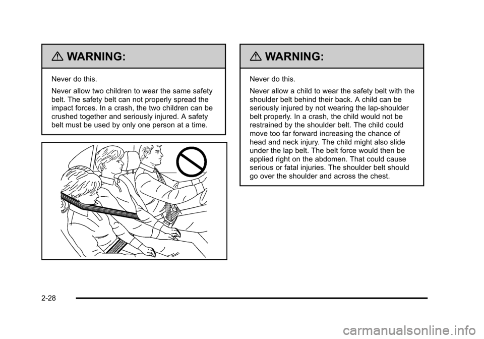 CHEVROLET CORVETTE 2010 6.G Owners Manual {WARNING:
Never do this. 
Never allow two children to wear the same safety 
belt. The safety belt can not properly spread the 
impact forces. In a crash, the two children can be 
crushed together and 