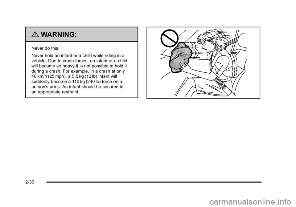 CHEVROLET CORVETTE 2010 6.G Owners Manual {WARNING:
Never do this. 
Never hold an infant or a child while riding in a 
vehicle. Due to crash forces, an infant or a child 
will become so heavy it is not possible to hold it 
during a crash. For