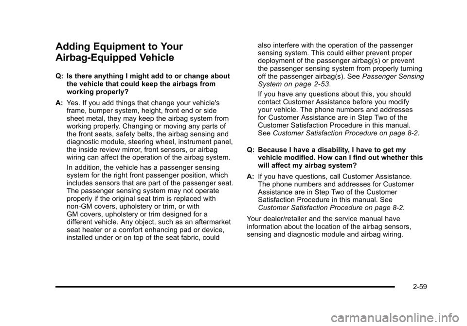 CHEVROLET CORVETTE 2010 6.G Owners Manual Adding Equipment to Your
Airbag-Equipped Vehicle
Q: Is there anything I might add to or change about the vehicle that could keep the airbags from
working properly?
A: Yes. If you add things that ch CHEVROLET CORVETTE 2010 6.G Owners Manual Adding Equipment to Your
Airbag-Equipped Vehicle
Q: Is there anything I might add to or change about the vehicle that could keep the airbags from
working properly?
A: Yes. If you add things that ch