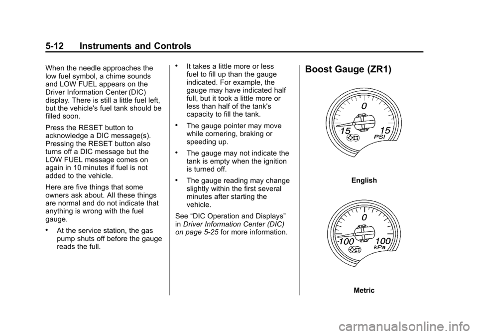 CHEVROLET CORVETTE 2011 6.G Owners Manual Black plate (12,1)Chevrolet Corvette Owner Manual - 2011
5-12 Instruments and Controls
When the needle approaches the
low fuel symbol, a chime sounds
and LOW FUEL appears on the
Driver Information Cen