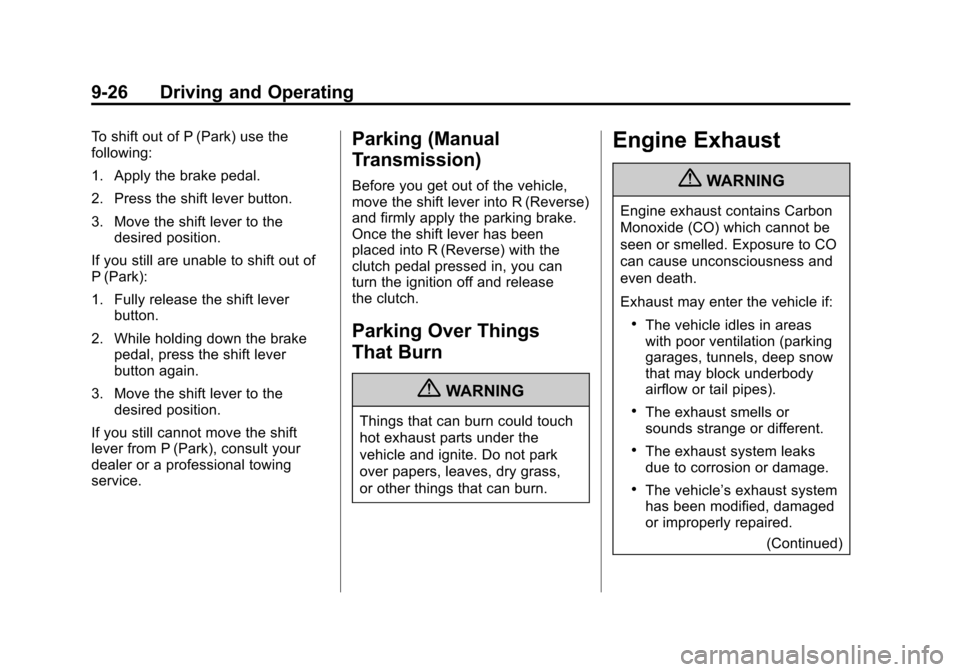 CHEVROLET CORVETTE 2011 6.G Owners Manual Black plate (26,1)Chevrolet Corvette Owner Manual - 2011
9-26 Driving and Operating
To shift out of P (Park) use the
following:
1. Apply the brake pedal.
2. Press the shift lever button.
3. Move the s