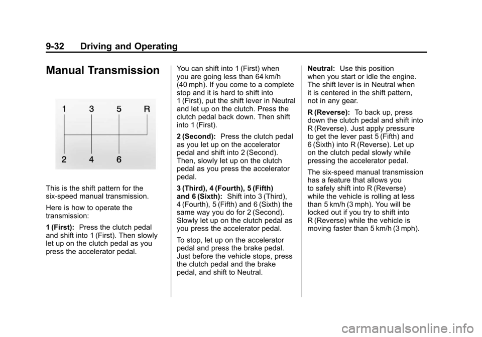 CHEVROLET CORVETTE 2011 6.G Owners Manual Black plate (32,1)Chevrolet Corvette Owner Manual - 2011
9-32 Driving and Operating
Manual Transmission
This is the shift pattern for the
six-speed manual transmission.
Here is how to operate the
tran