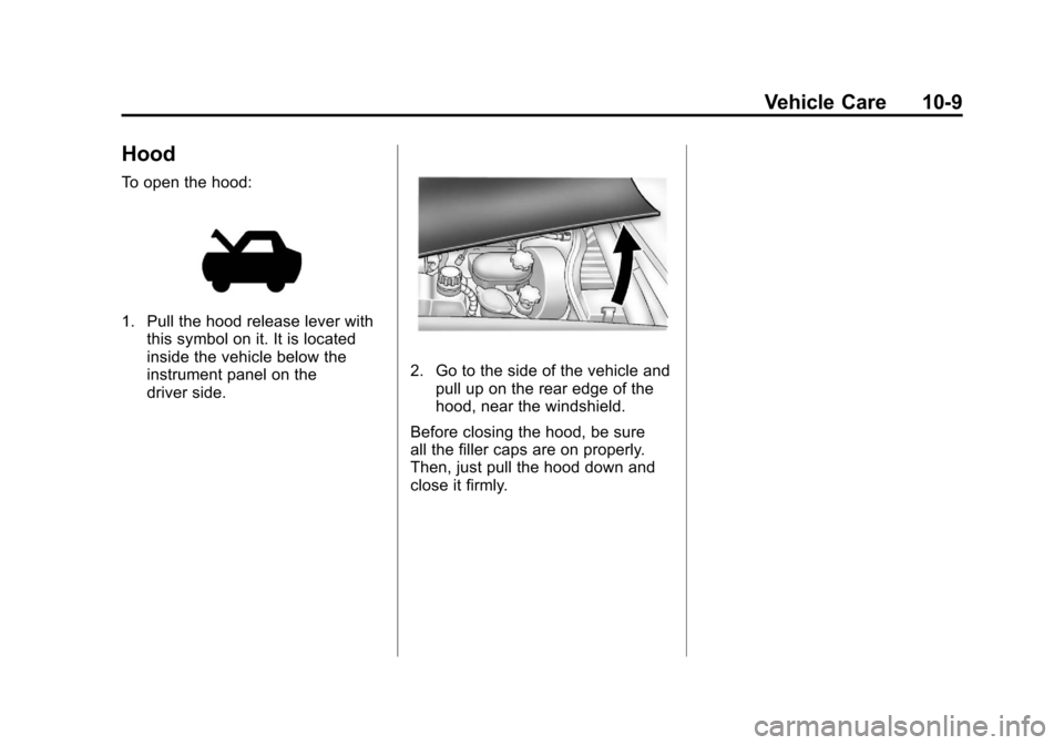 CHEVROLET CORVETTE 2011 6.G Owners Manual Black plate (9,1)Chevrolet Corvette Owner Manual - 2011
Vehicle Care 10-9
Hood
To open the hood:
1. Pull the hood release lever withthis symbol on it. It is located
inside the vehicle below the
instru