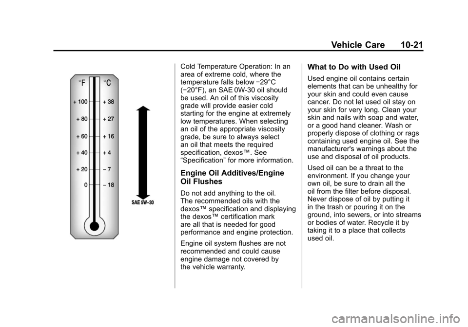 CHEVROLET CORVETTE 2011 6.G Owners Manual Black plate (21,1)Chevrolet Corvette Owner Manual - 2011
Vehicle Care 10-21
Cold Temperature Operation: In an
area of extreme cold, where the
temperature falls below−29°C
(−20°F), an SAE 0W-30 o