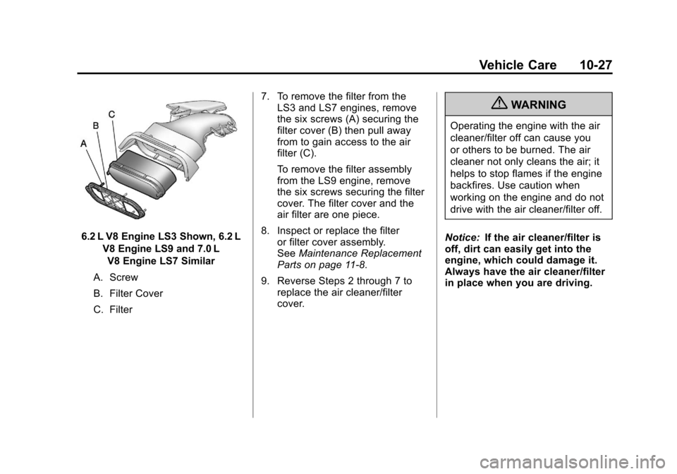 CHEVROLET CORVETTE 2011 6.G Owners Manual Black plate (27,1)Chevrolet Corvette Owner Manual - 2011
Vehicle Care 10-27
6.2 L V8 Engine LS3 Shown, 6.2 LV8 Engine LS9 and 7.0 LV8 Engine LS7 Similar
A. Screw
B. Filter Cover
C. Filter 7. To remove