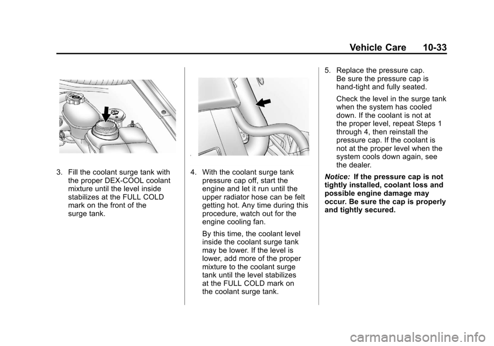 CHEVROLET CORVETTE 2011 6.G Owners Manual Black plate (33,1)Chevrolet Corvette Owner Manual - 2011
Vehicle Care 10-33
3. Fill the coolant surge tank withthe proper DEX-COOL coolant
mixture until the level inside
stabilizes at the FULL COLD
ma