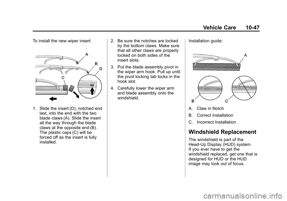 CHEVROLET CORVETTE 2011 6.G Owners Manual Black plate (47,1)Chevrolet Corvette Owner Manual - 2011
Vehicle Care 10-47
To install the new wiper insert:
1. Slide the insert (D), notched endlast, into the end with the two
blade claws (A). Slide 