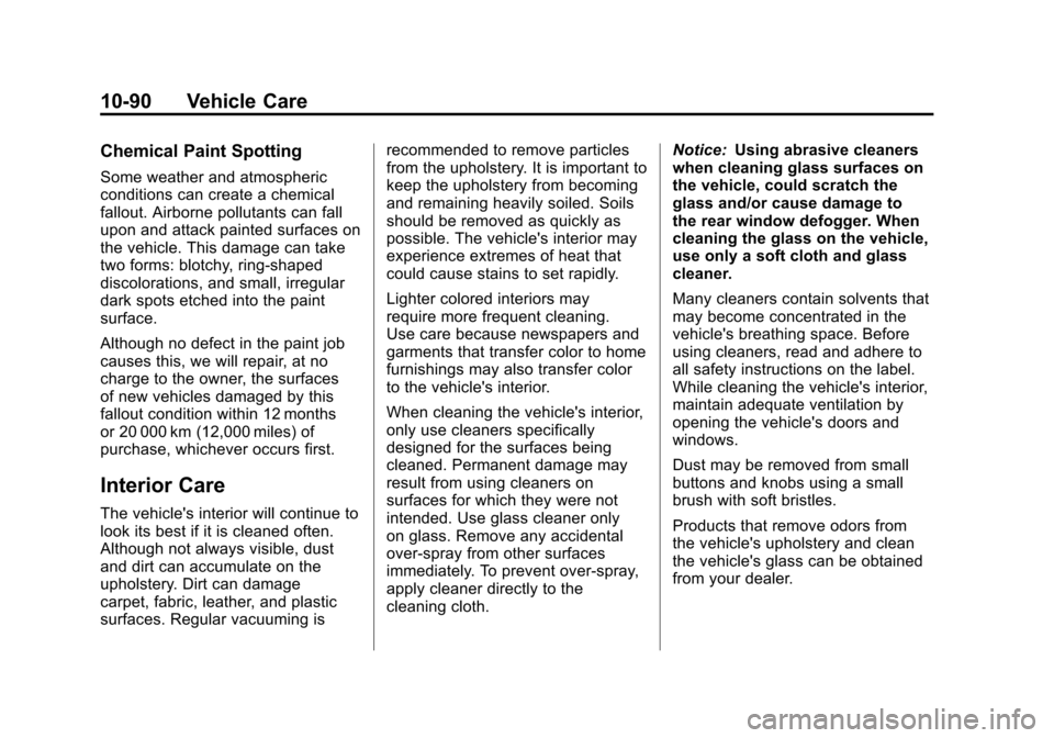 CHEVROLET CORVETTE 2011 6.G Owners Manual Black plate (90,1)Chevrolet Corvette Owner Manual - 2011
10-90 Vehicle Care
Chemical Paint Spotting
Some weather and atmospheric
conditions can create a chemical
fallout. Airborne pollutants can fall
