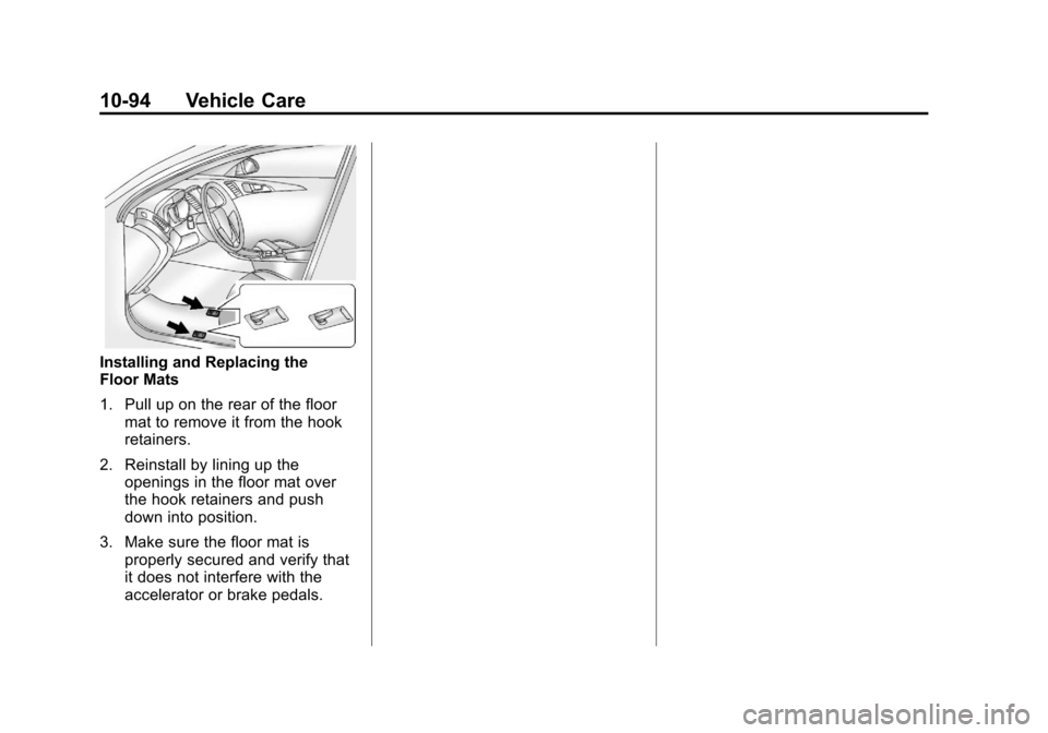 CHEVROLET CORVETTE 2011 6.G Owners Manual Black plate (94,1)Chevrolet Corvette Owner Manual - 2011
10-94 Vehicle Care
Installing and Replacing the
Floor Mats
1. Pull up on the rear of the floormat to remove it from the hook
retainers.
2. Rein