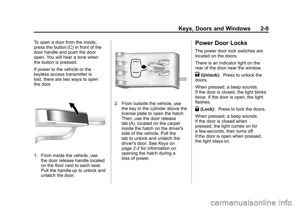 CHEVROLET CORVETTE 2011 6.G Owners Manual Black plate (9,1)Chevrolet Corvette Owner Manual - 2011
Keys, Doors and Windows 2-9
To open a door from the inside,
press the button (C) in front of the
door handle and push the door
open. You will he
