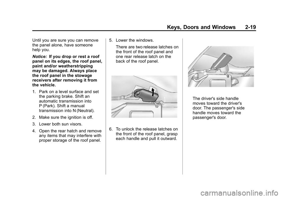 CHEVROLET CORVETTE 2011 6.G Owners Manual Black plate (19,1)Chevrolet Corvette Owner Manual - 2011
Keys, Doors and Windows 2-19
Until you are sure you can remove
the panel alone, have someone
help you.
Notice:If you drop or rest a roof
panel 