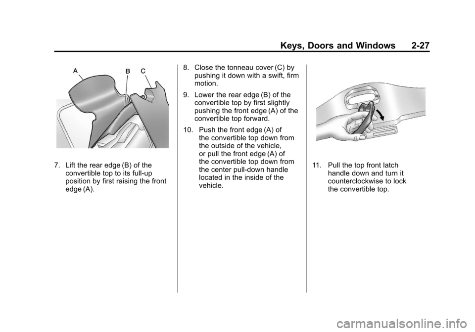CHEVROLET CORVETTE 2011 6.G Owners Manual Black plate (27,1)Chevrolet Corvette Owner Manual - 2011
Keys, Doors and Windows 2-27
7. Lift the rear edge (B) of theconvertible top to its full-up
position by first raising the front
edge (A). 8. Cl