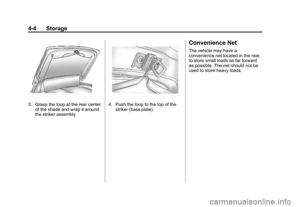 CHEVROLET CORVETTE 2012 6.G Owners Manual Black plate (4,1)Chevrolet Corvette Owner Manual - 2012
4-4 Storage
3. Grasp the loop at the rear centerof the shade and wrap it around
the striker assembly.4. Push the loop to the top of thestriker (