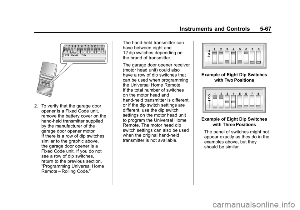 CHEVROLET CORVETTE 2012 6.G Owners Manual Black plate (67,1)Chevrolet Corvette Owner Manual - 2012
Instruments and Controls 5-67
2. To verify that the garage dooropener is a Fixed Code unit,
remove the battery cover on the
hand-held transmitt