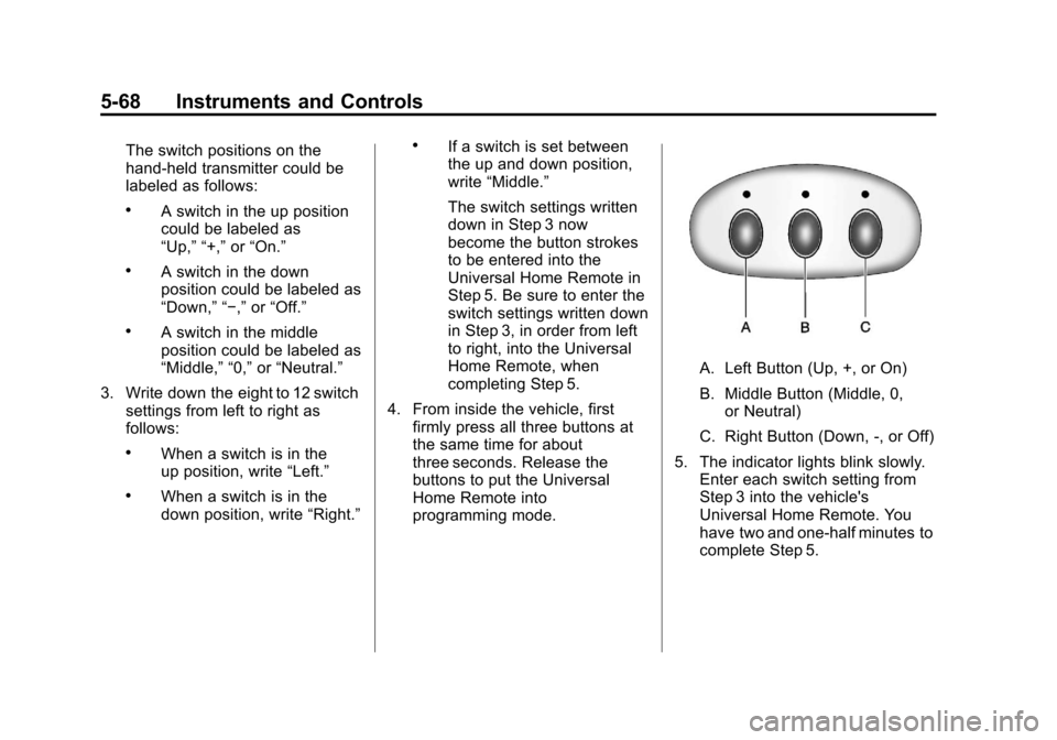 CHEVROLET CORVETTE 2012 6.G Owners Manual Black plate (68,1)Chevrolet Corvette Owner Manual - 2012
5-68 Instruments and Controls
The switch positions on the
hand-held transmitter could be
labeled as follows:
.A switch in the up position
could