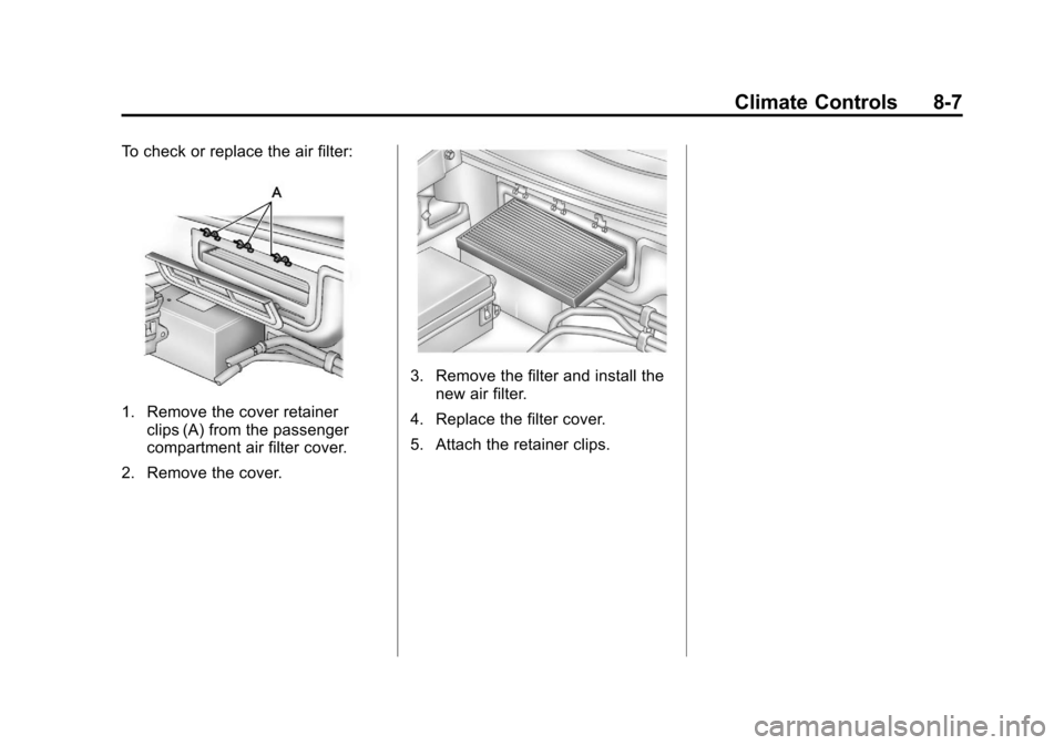 CHEVROLET CORVETTE 2012 6.G Owners Manual Black plate (7,1)Chevrolet Corvette Owner Manual - 2012
Climate Controls 8-7
To check or replace the air filter:
1. Remove the cover retainerclips (A) from the passenger
compartment air filter cover.
