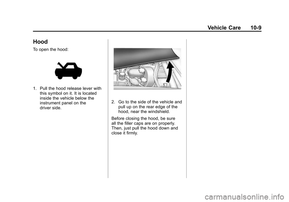 CHEVROLET CORVETTE 2012 6.G Owners Manual Black plate (9,1)Chevrolet Corvette Owner Manual - 2012
Vehicle Care 10-9
Hood
To open the hood:
1. Pull the hood release lever withthis symbol on it. It is located
inside the vehicle below the
instru