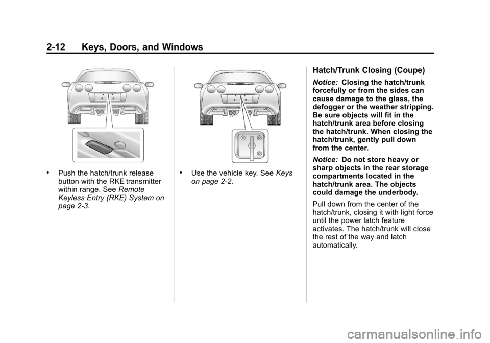 CHEVROLET CORVETTE 2012 6.G Owners Manual Black plate (12,1)Chevrolet Corvette Owner Manual - 2012
2-12 Keys, Doors, and Windows
.Push the hatch/trunk release
button with the RKE transmitter
within range. SeeRemote
Keyless Entry (RKE) System 