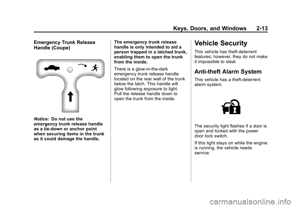 CHEVROLET CORVETTE 2012 6.G Owners Manual Black plate (13,1)Chevrolet Corvette Owner Manual - 2012
Keys, Doors, and Windows 2-13
Emergency Trunk Release
Handle (Coupe)
Notice:Do not use the
emergency trunk release handle
as a tie-down or anch