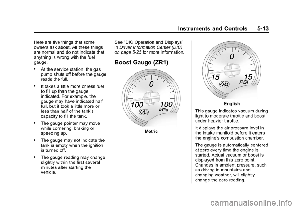 CHEVROLET CORVETTE 2013 6.G Owners Manual Black plate (13,1)Chevrolet Corvette Owner Manual - 2013 - crc2 - 11/8/12
Instruments and Controls 5-13
Here are five things that some
owners ask about. All these things
are normal and do not indicate