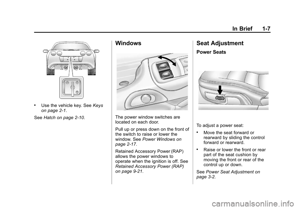 CHEVROLET CORVETTE 2013 6.G Owners Manual Black plate (7,1)Chevrolet Corvette Owner Manual - 2013 - crc2 - 11/8/12
In Brief 1-7
.Use the vehicle key. SeeKeys
on page 2‑1.
See Hatch on page 2‑10.
Windows
The power window switches are
locat