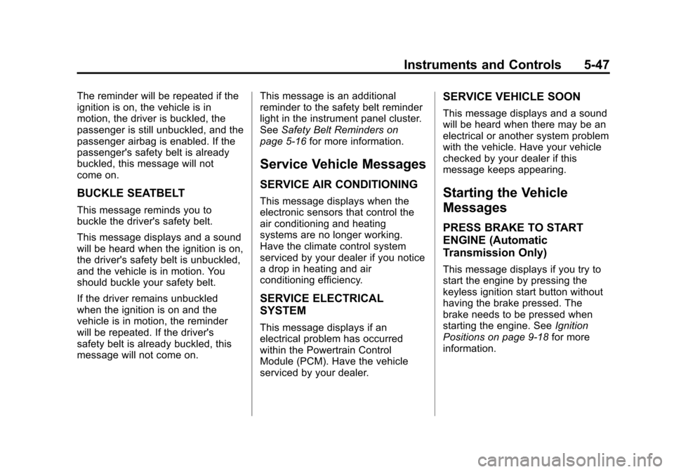 CHEVROLET CORVETTE 2013 6.G Owners Manual Black plate (47,1)Chevrolet Corvette Owner Manual - 2013 - crc2 - 11/8/12
Instruments and Controls 5-47
The reminder will be repeated if the
ignition is on, the vehicle is in
motion, the driver is buc