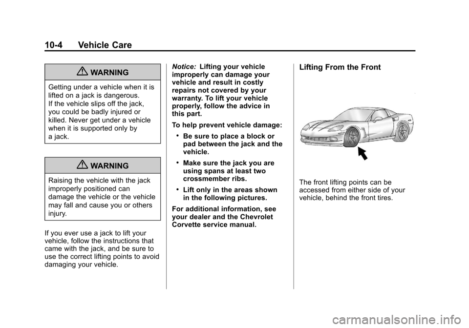 CHEVROLET CORVETTE 2013 6.G Owners Manual Black plate (4,1)Chevrolet Corvette Owner Manual - 2013 - crc2 - 11/8/12
10-4 Vehicle Care
{WARNING
Getting under a vehicle when it is
lifted on a jack is dangerous.
If the vehicle slips off the jack,