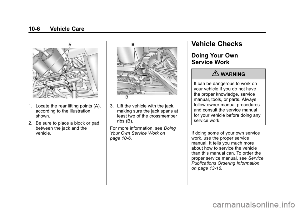 CHEVROLET CORVETTE 2013 6.G Owners Manual Black plate (6,1)Chevrolet Corvette Owner Manual - 2013 - crc2 - 11/8/12
10-6 Vehicle Care
1. Locate the rear lifting points (A),according to the illustration
shown.
2. Be sure to place a block or pad