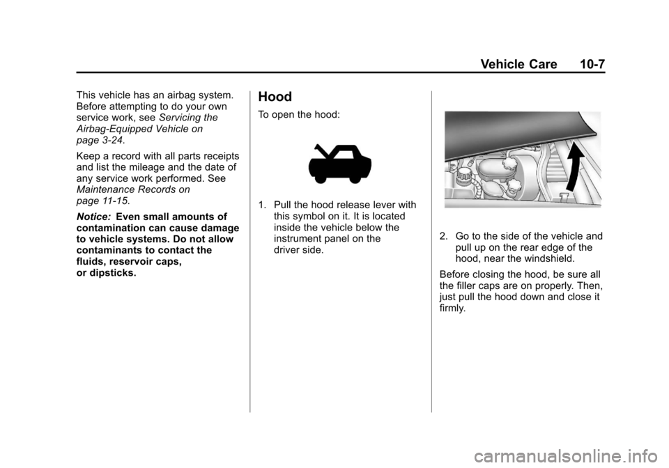 CHEVROLET CORVETTE 2013 6.G Owners Manual Black plate (7,1)Chevrolet Corvette Owner Manual - 2013 - crc2 - 11/8/12
Vehicle Care 10-7
This vehicle has an airbag system.
Before attempting to do your own
service work, seeServicing the
Airbag-Equ