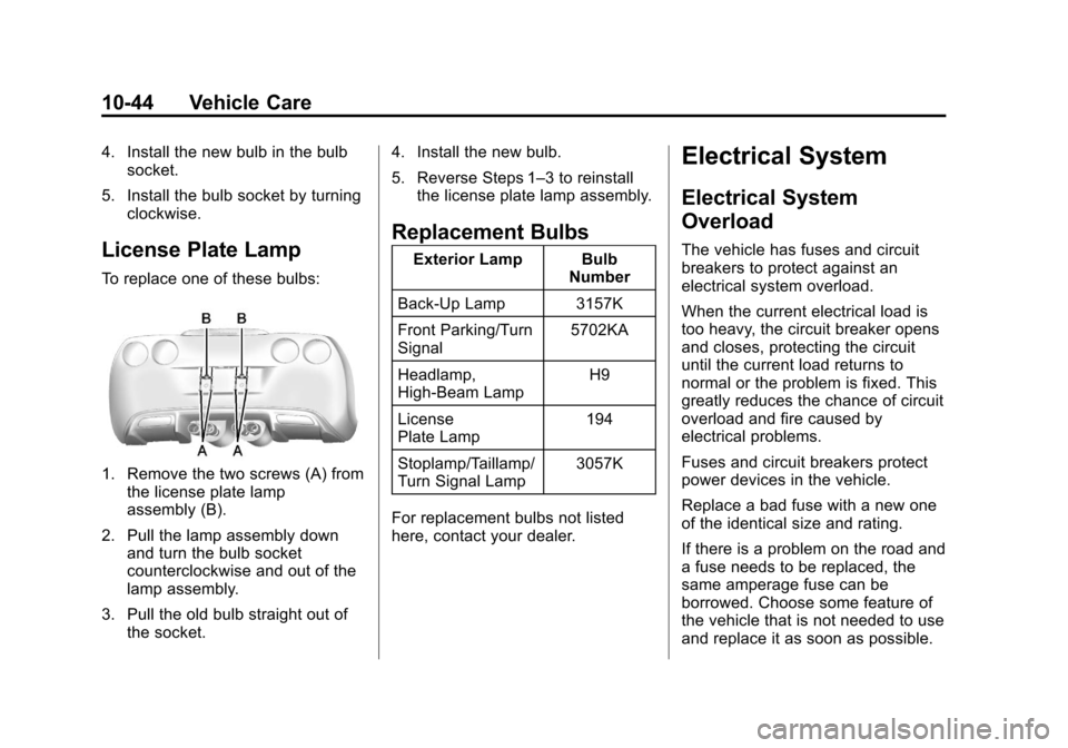 CHEVROLET CORVETTE 2013 6.G Owners Manual Black plate (44,1)Chevrolet Corvette Owner Manual - 2013 - crc2 - 11/8/12
10-44 Vehicle Care
4. Install the new bulb in the bulbsocket.
5. Install the bulb socket by turning clockwise.
License Plate L